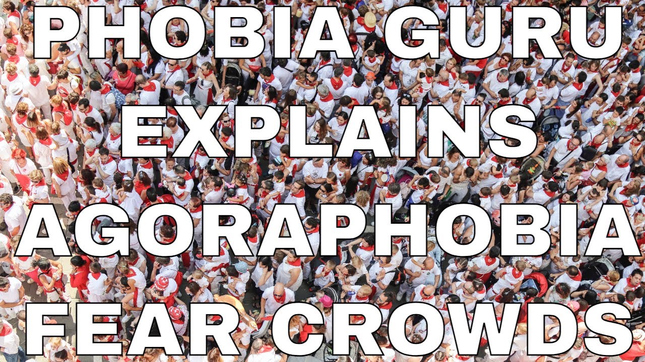 Phobia Guru Explains Agoraphobia - The Fear of Crowds and Outdoors