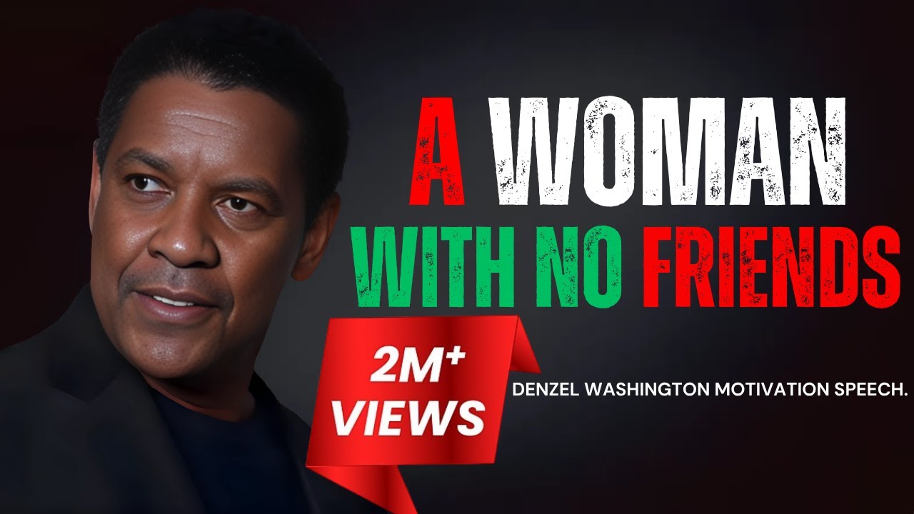 DENZEL WASHINGTON - A WOMAN WITH NO FRIENDS | Denzel Washington Best Motivational Speech.