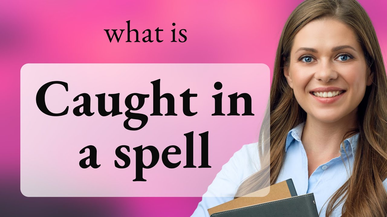 Understanding the Phrase "Caught in a Spell"