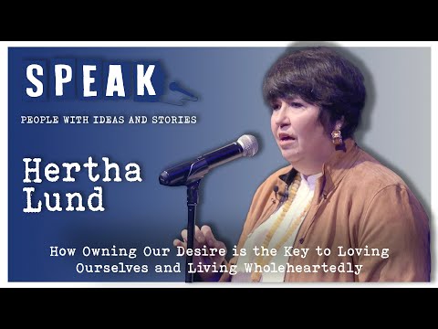 Hertha Lund | How Owning Our Desire is the Key to Loving Ourselves & Living | SPEAK: Desire